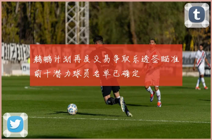 鹈鹕计划再度交易争取乐透签瞄准前十潜力球员名单已确定